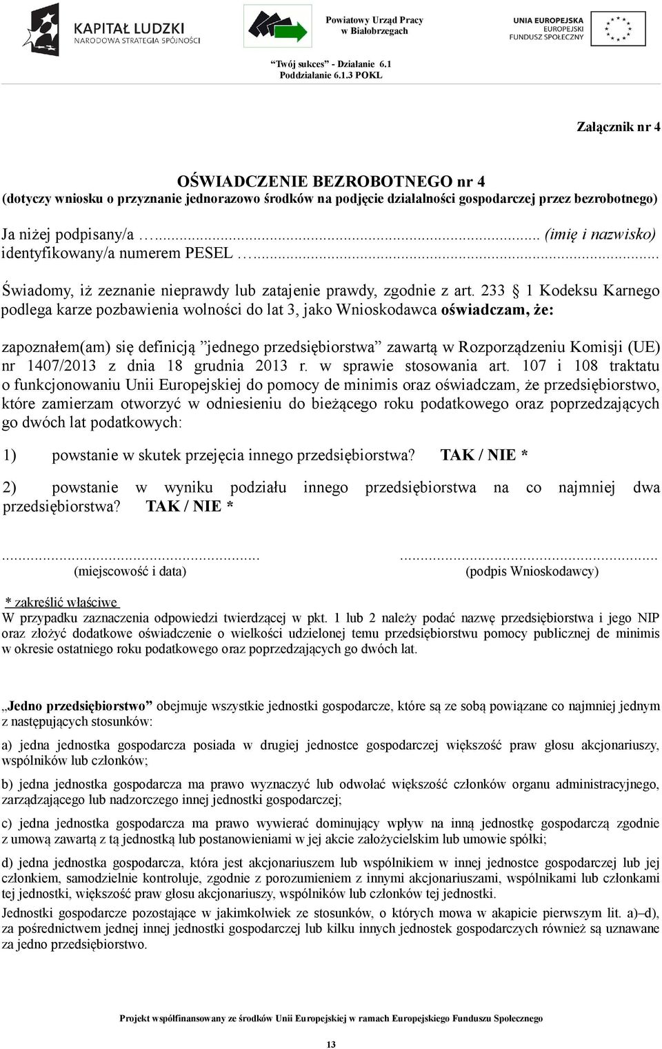 233 1 Kodeksu Karnego podlega karze pozbawienia wolności do lat 3, jako Wnioskodawca oświadczam, że: zapoznałem(am) się definicją jednego przedsiębiorstwa zawartą w Rozporządzeniu Komisji (UE) nr