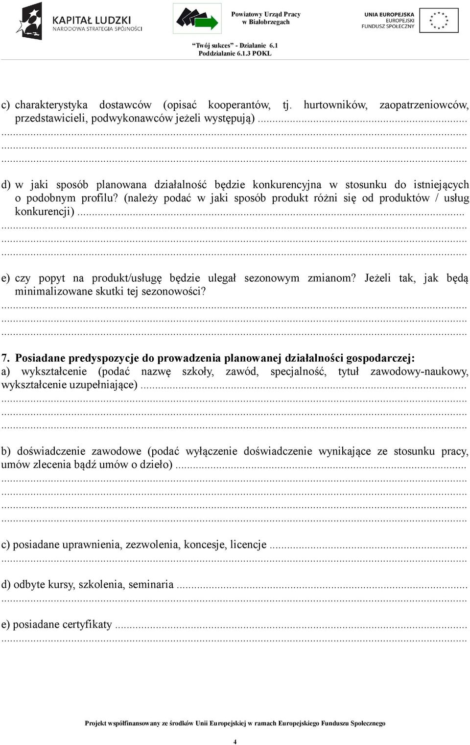 .. e) czy popyt na produkt/usługę będzie ulegał sezonowym zmianom? Jeżeli tak, jak będą minimalizowane skutki tej sezonowości? 7.