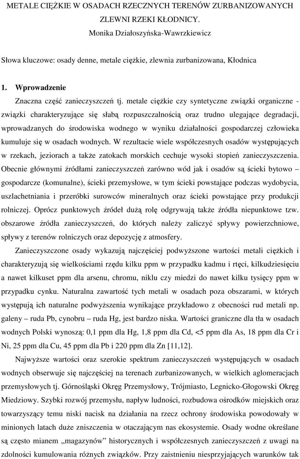 metale cięŝkie czy syntetyczne związki organiczne - związki charakteryzujące się słabą rozpuszczalnością oraz trudno ulegające degradacji, wprowadzanych do środowiska wodnego w wyniku działalności