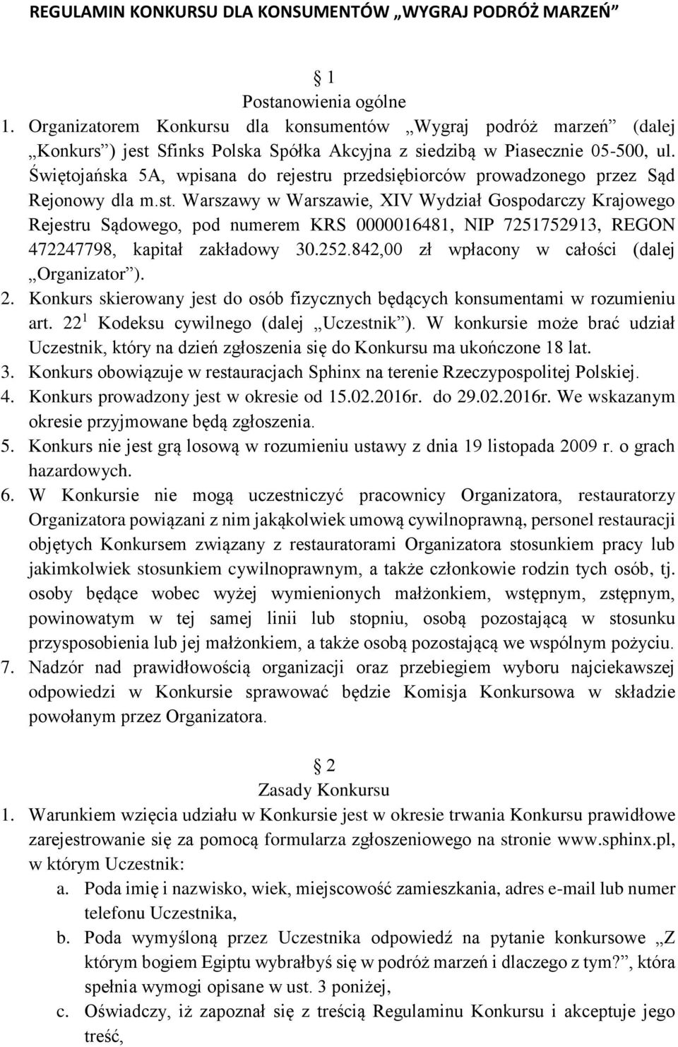 Świętojańska 5A, wpisana do rejestru przedsiębiorców prowadzonego przez Sąd Rejonowy dla m.st. Warszawy w Warszawie, XIV Wydział Gospodarczy Krajowego Rejestru Sądowego, pod numerem KRS 0000016481, NIP 7251752913, REGON 472247798, kapitał zakładowy 30.