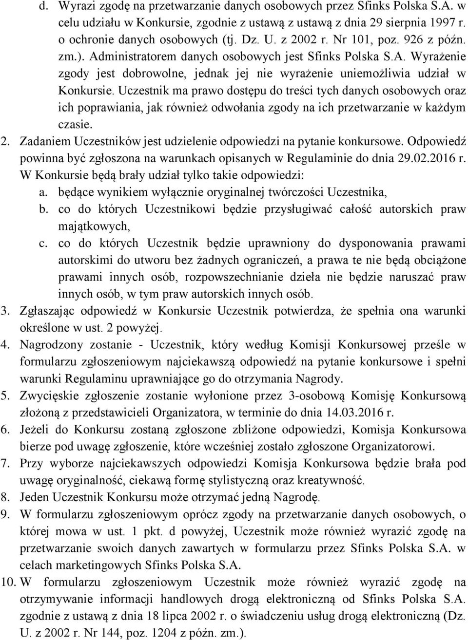 Uczestnik ma prawo dostępu do treści tych danych osobowych oraz ich poprawiania, jak również odwołania zgody na ich przetwarzanie w każdym czasie. 2.