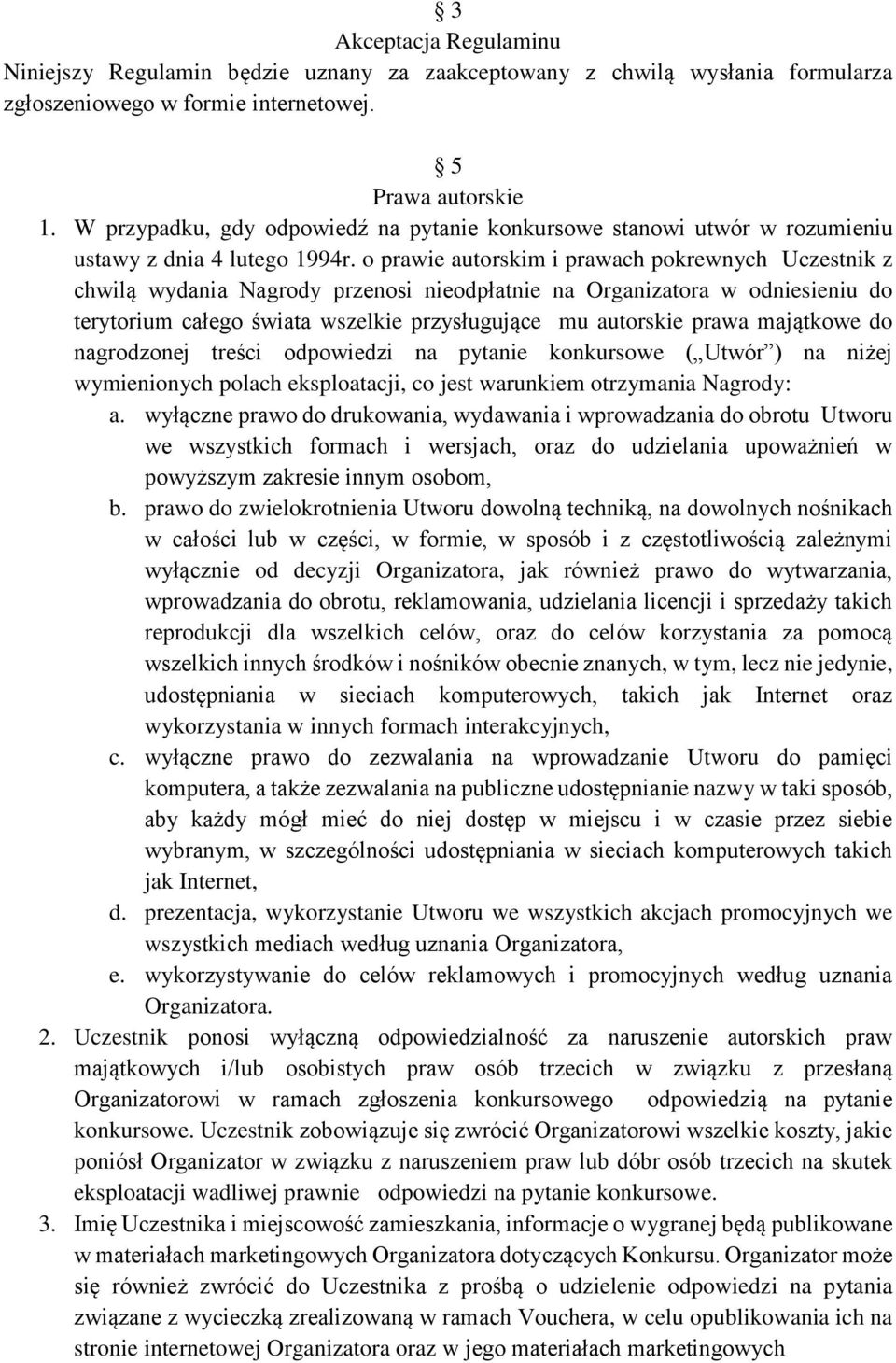 o prawie autorskim i prawach pokrewnych Uczestnik z chwilą wydania Nagrody przenosi nieodpłatnie na Organizatora w odniesieniu do terytorium całego świata wszelkie przysługujące mu autorskie prawa