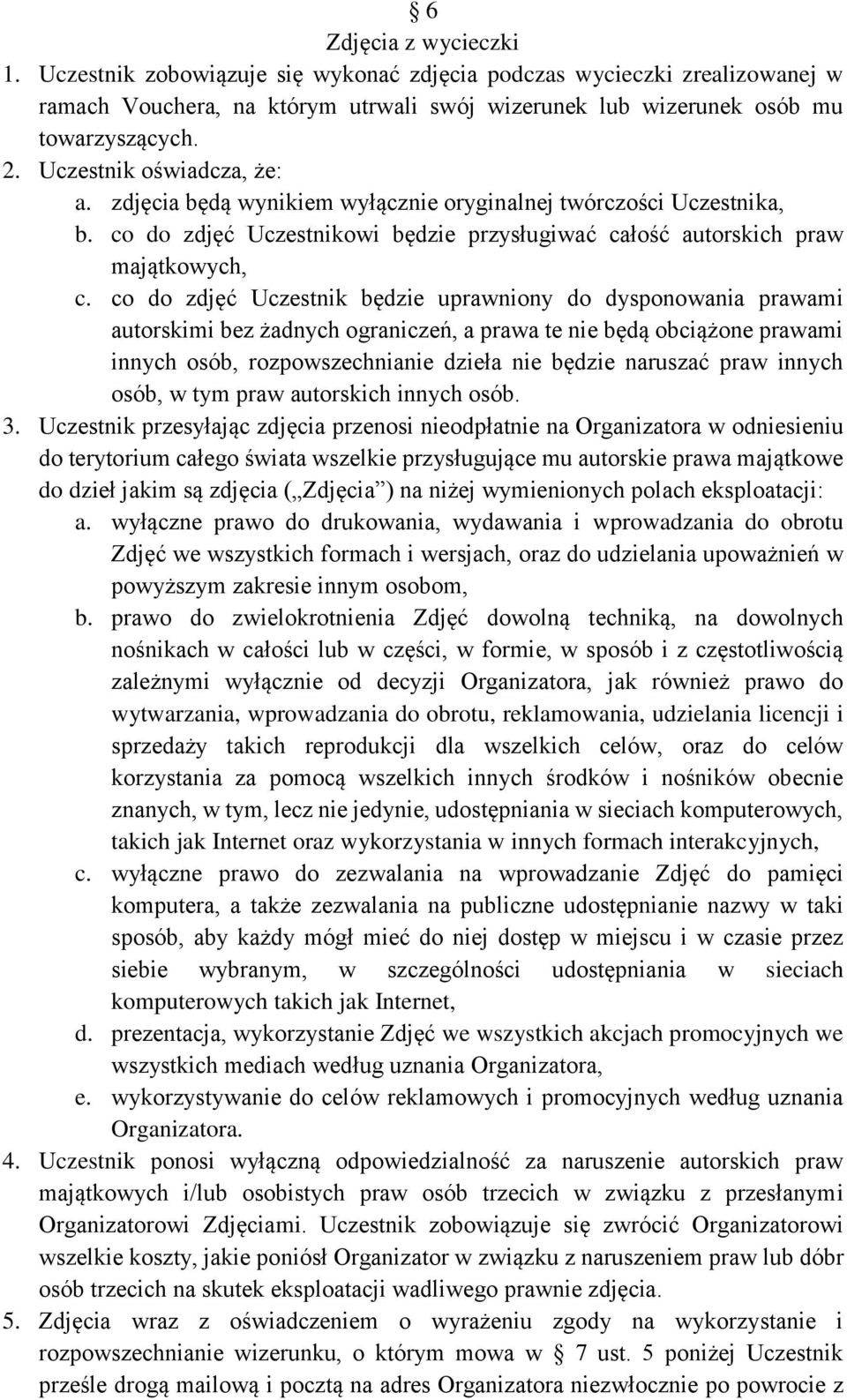 co do zdjęć Uczestnik będzie uprawniony do dysponowania prawami autorskimi bez żadnych ograniczeń, a prawa te nie będą obciążone prawami innych osób, rozpowszechnianie dzieła nie będzie naruszać praw