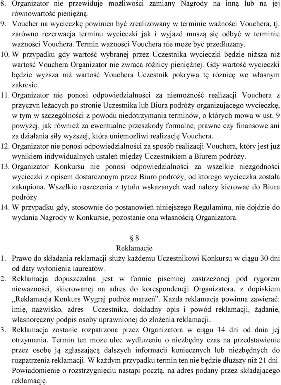 W przypadku gdy wartość wybranej przez Uczestnika wycieczki będzie niższa niż wartość Vouchera Organizator nie zwraca różnicy pieniężnej.