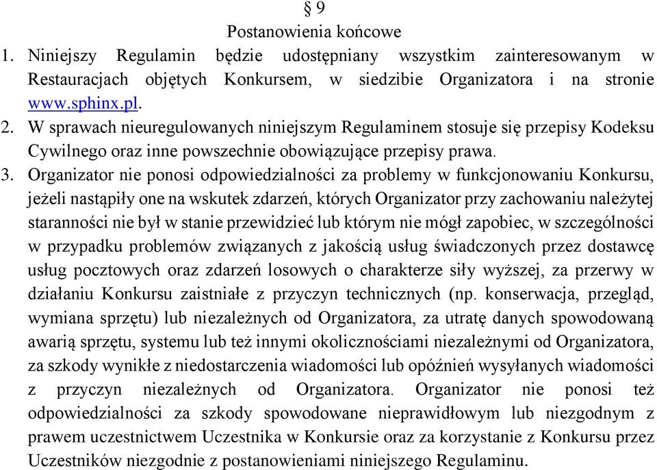 Organizator nie ponosi odpowiedzialności za problemy w funkcjonowaniu Konkursu, jeżeli nastąpiły one na wskutek zdarzeń, których Organizator przy zachowaniu należytej staranności nie był w stanie