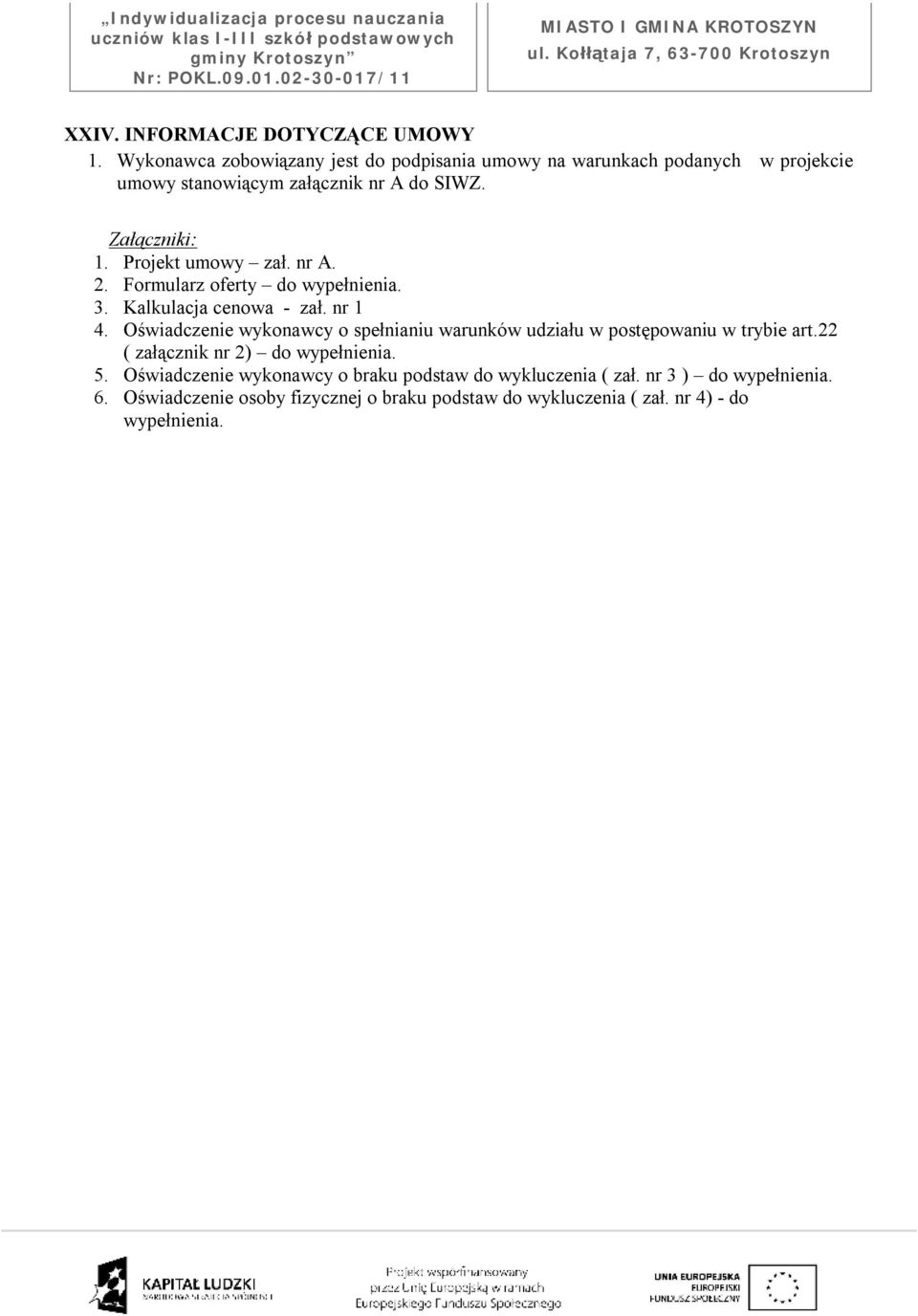 Projekt umowy zał. nr A. 2. Formularz oferty do wypełnienia. 3. Kalkulacja cenowa - zał. nr 1 4.