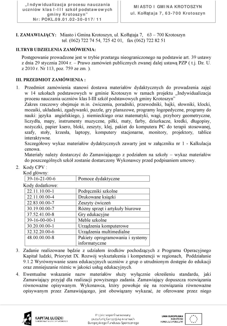 Prawo zamówień publicznych zwanej dalej ustawą PZP ( t.j. Dz. U. z 2010 r. Nr 113, poz. 759 ze zm. ). III. PRZEDMIOT ZAMÓWIENIA : 1.
