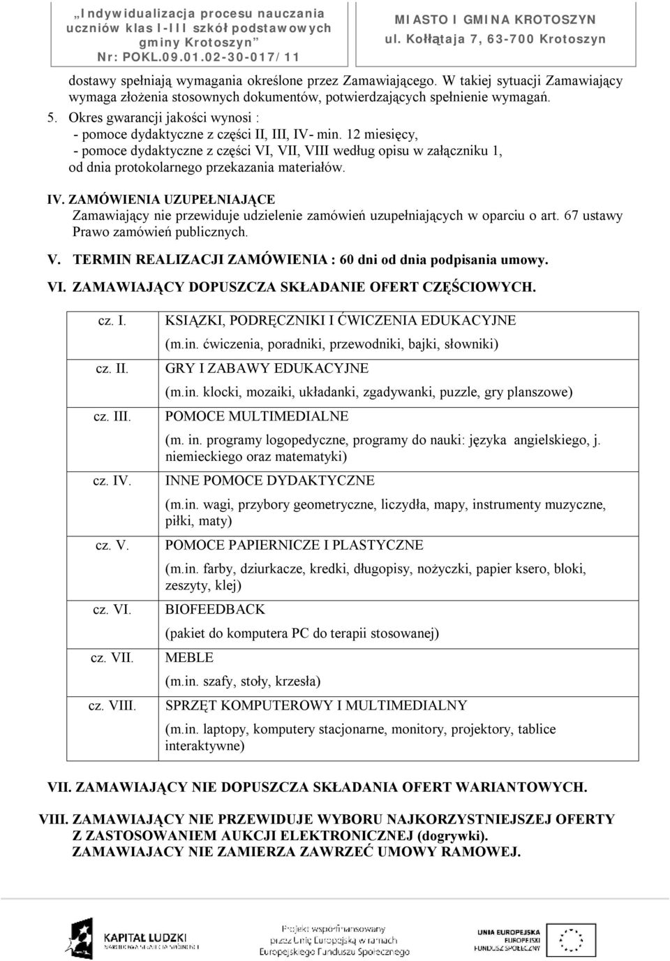 12 miesięcy, - pomoce dydaktyczne z części VI, VII, VIII według opisu w załączniku 1, od dnia protokolarnego przekazania materiałów. IV.