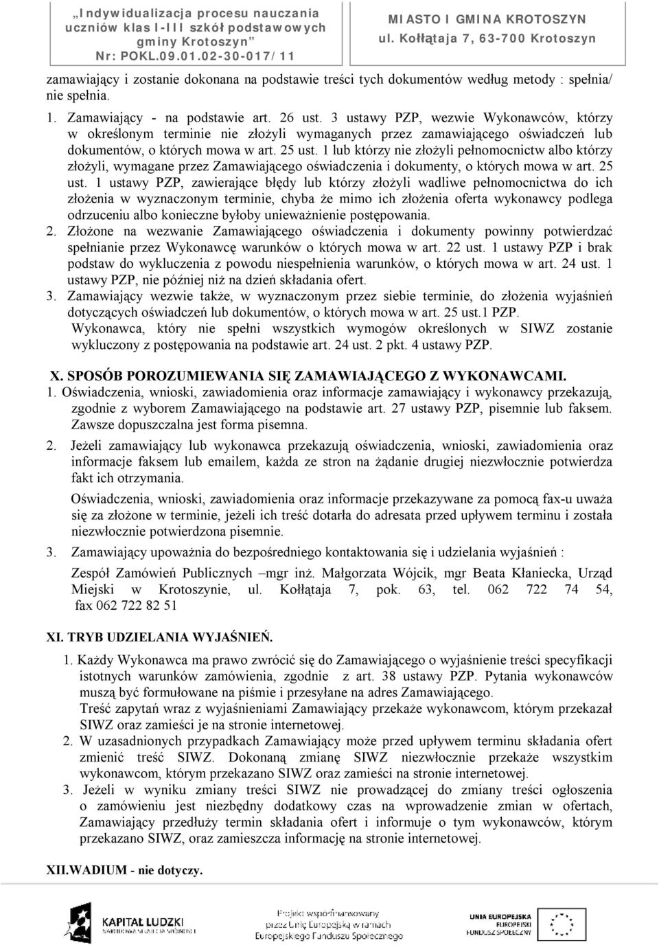 1 lub którzy nie złożyli pełnomocnictw albo którzy złożyli, wymagane przez Zamawiającego oświadczenia i dokumenty, o których mowa w art. 25 ust.