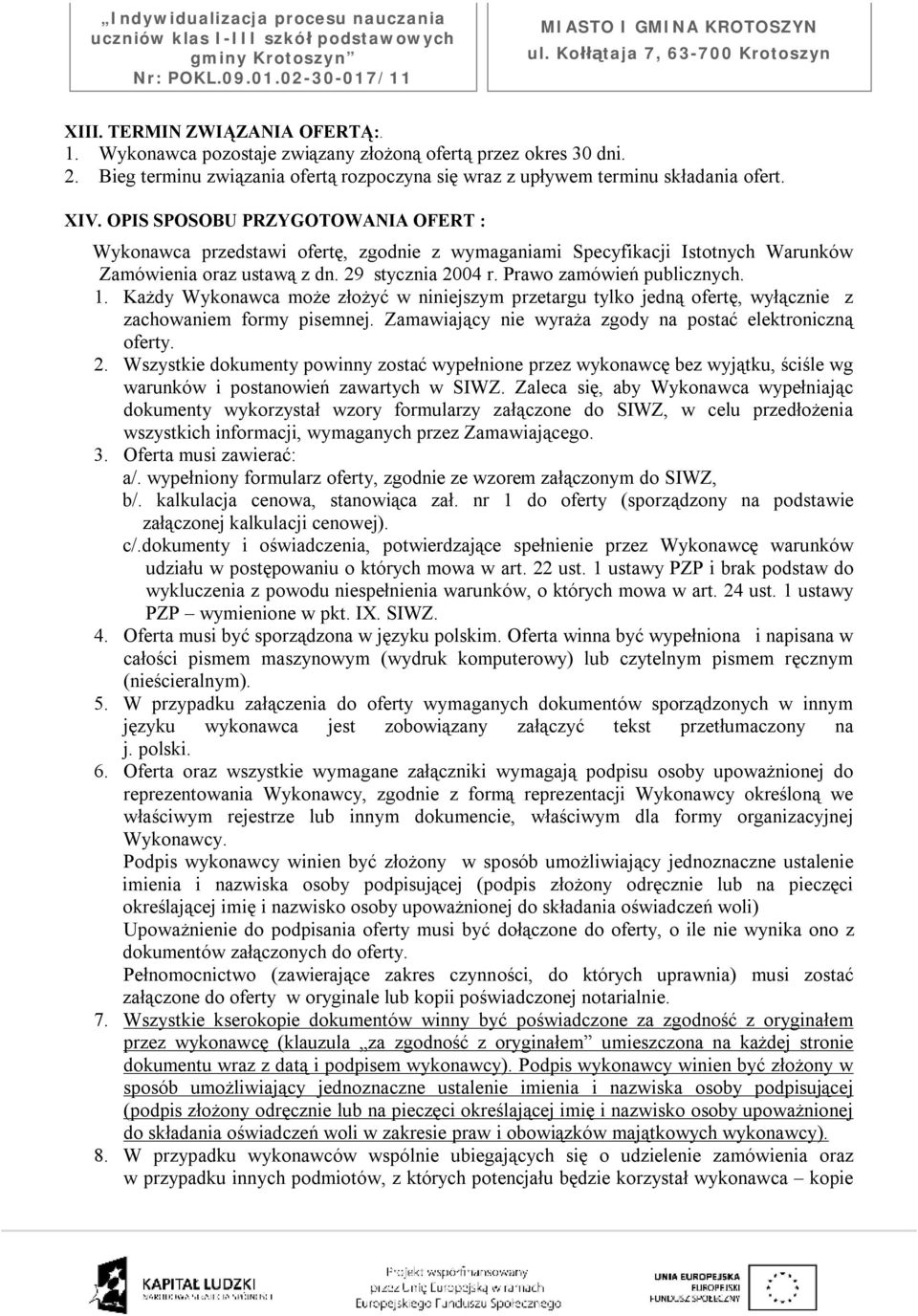 Każdy Wykonawca może złożyć w niniejszym przetargu tylko jedną ofertę, wyłącznie z zachowaniem formy pisemnej. Zamawiający nie wyraża zgody na postać elektroniczną oferty. 2.