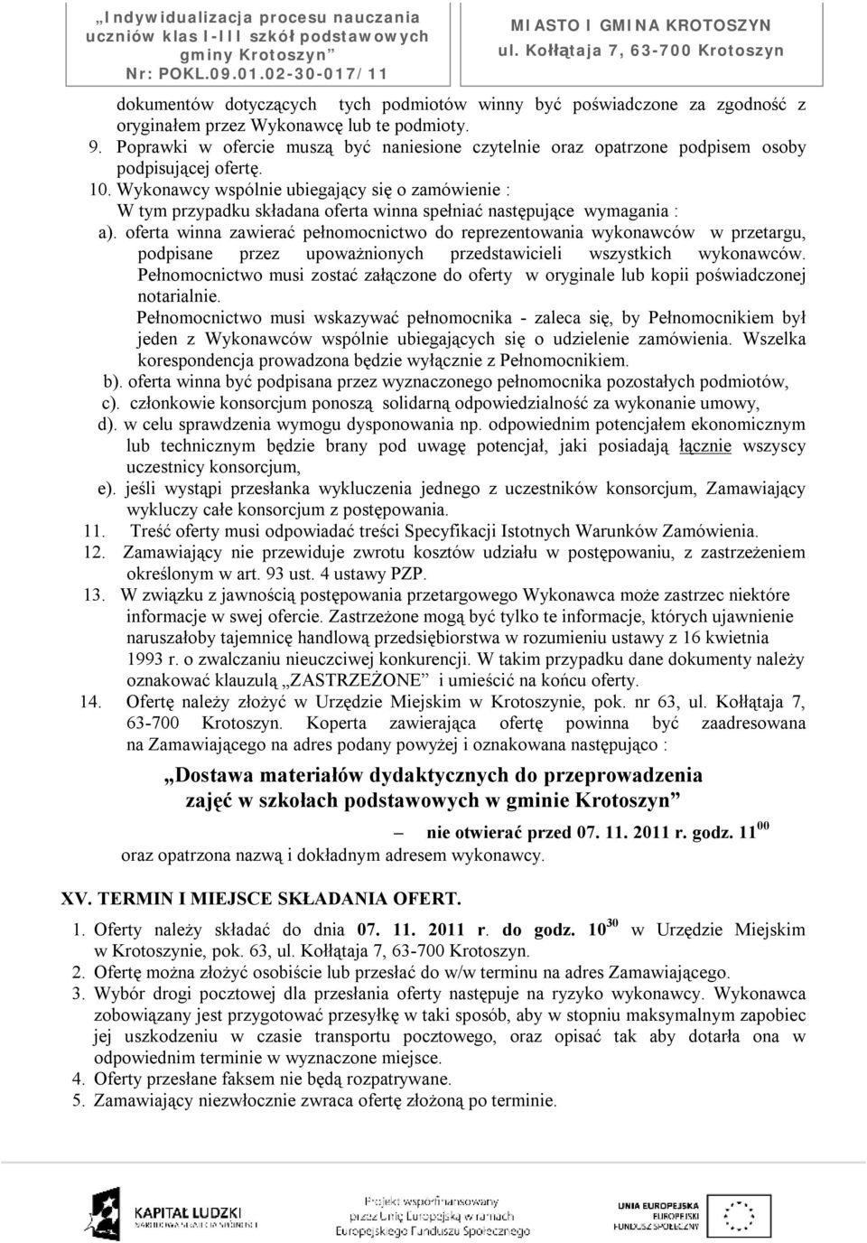 Wykonawcy wspólnie ubiegający się o zamówienie : W tym przypadku składana oferta winna spełniać następujące wymagania : a).