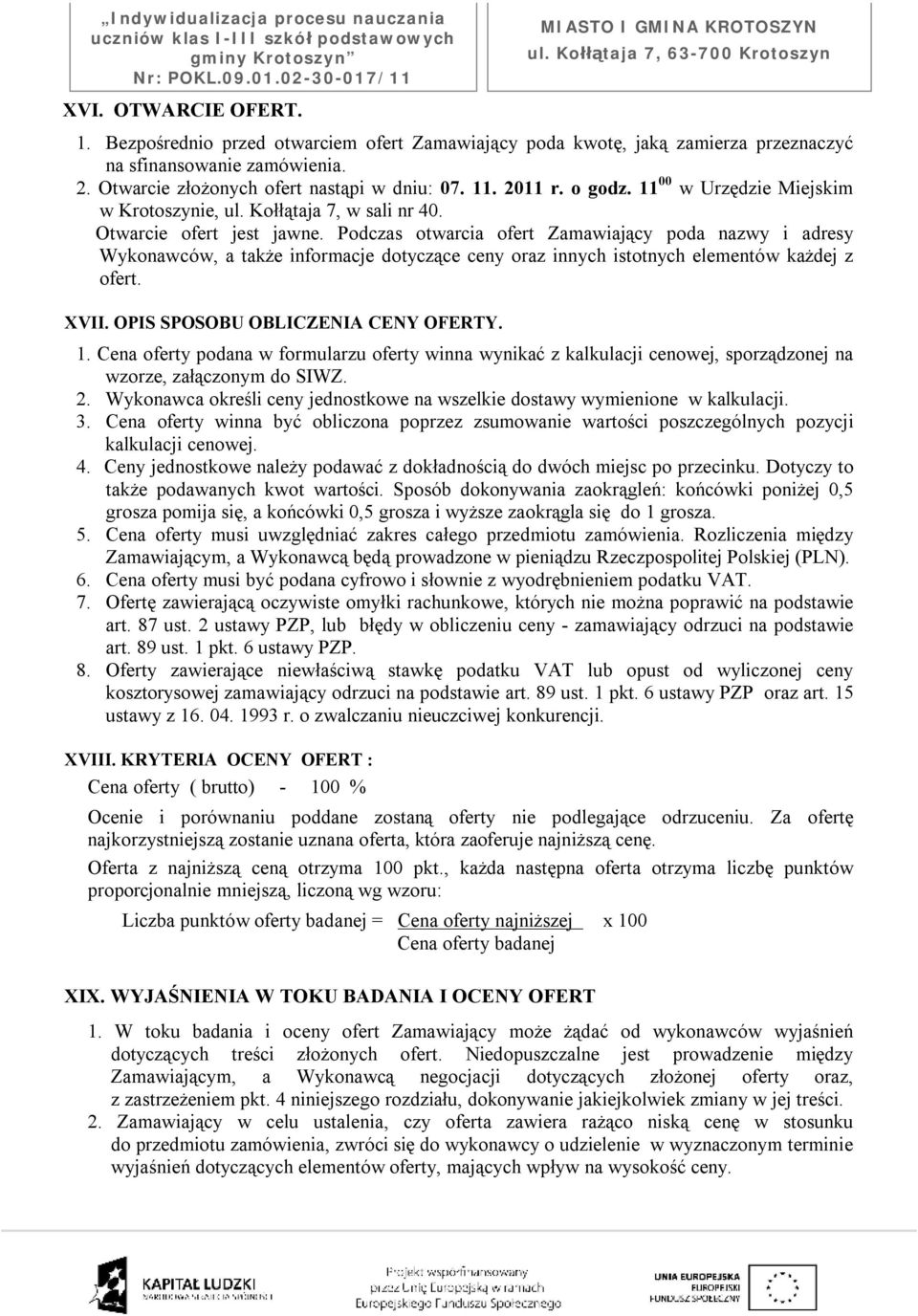 Podczas otwarcia ofert Zamawiający poda nazwy i adresy Wykonawców, a także informacje dotyczące ceny oraz innych istotnych elementów każdej z ofert. XVII. OPIS SPOSOBU OBLICZENIA CENY OFERTY. 1.