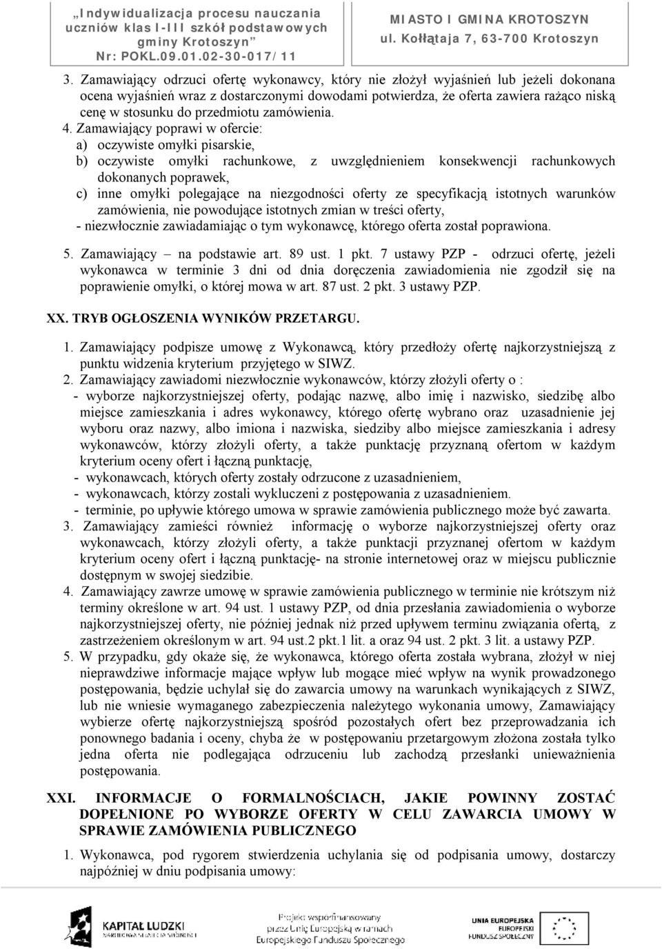 Zamawiający poprawi w ofercie: a) oczywiste omyłki pisarskie, b) oczywiste omyłki rachunkowe, z uwzględnieniem konsekwencji rachunkowych dokonanych poprawek, c) inne omyłki polegające na niezgodności