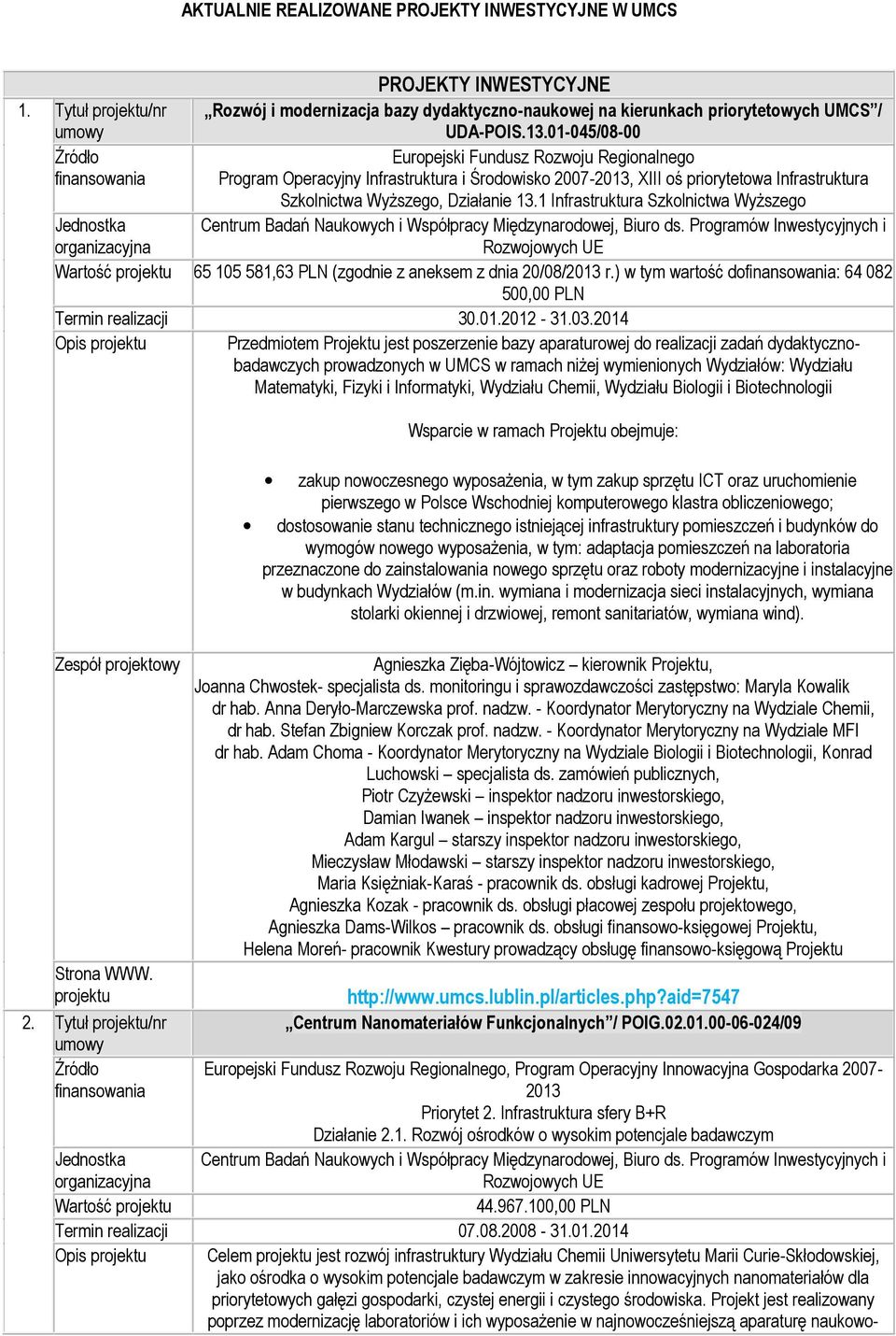 1 Infrastruktura Szkolnictwa Wyższego Wartość 65 105 581,63 PLN (zgodnie z aneksem z dnia 20/08/ r.) w tym wartość do: 64 082 500,00 PLN Termin realizacji 30.01.2012-31.03.