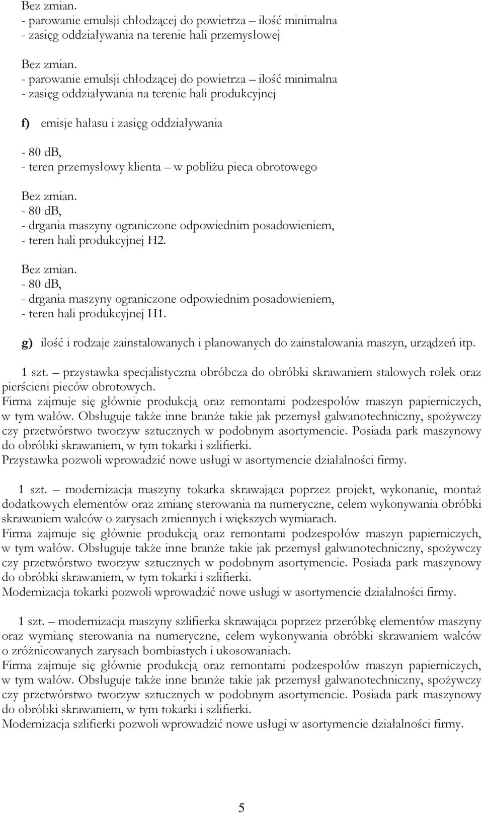 teren hali produkcyjnej H2. - 80 db, - drgania maszyny ograniczone odpowiednim posadowieniem, - teren hali produkcyjnej H1.