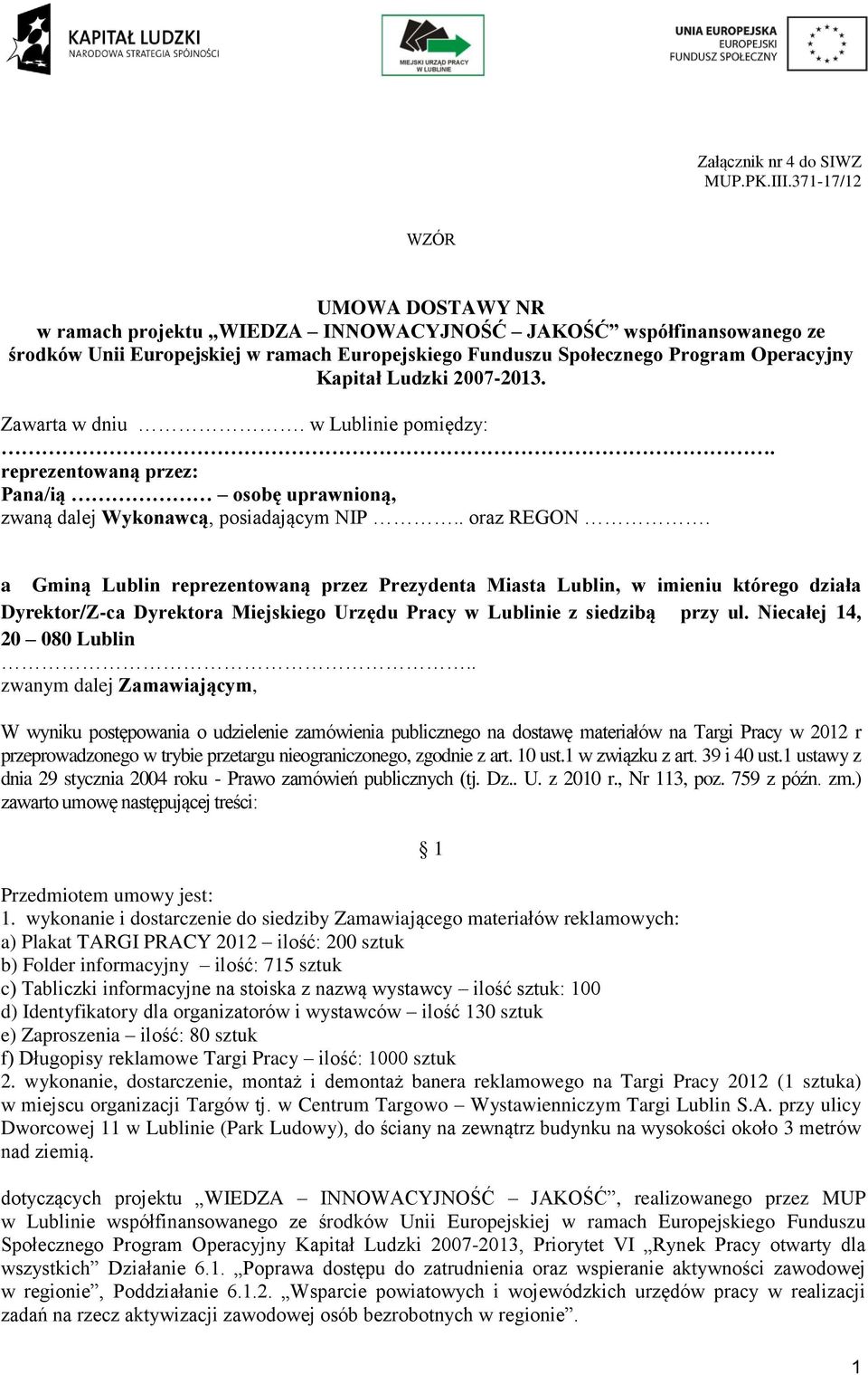 Ludzki 2007-2013. Zawarta w dniu. w Lublinie pomiędzy:. reprezentowaną przez: Pana/ią osobę uprawnioną, zwaną dalej Wykonawcą, posiadającym NIP.. oraz REGON.