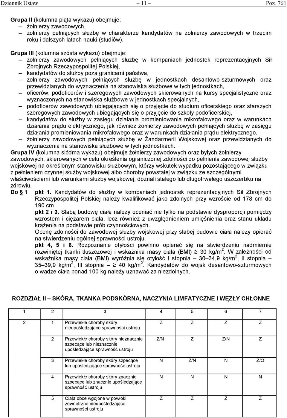 Grupa III (kolumna szósta wykazu) obejmuje: żołnierzy zawodowych pełniących służbę w kompaniach jednostek reprezentacyjnych Sił Zbrojnych Rzeczypospolitej Polskiej, kandydatów do służby poza