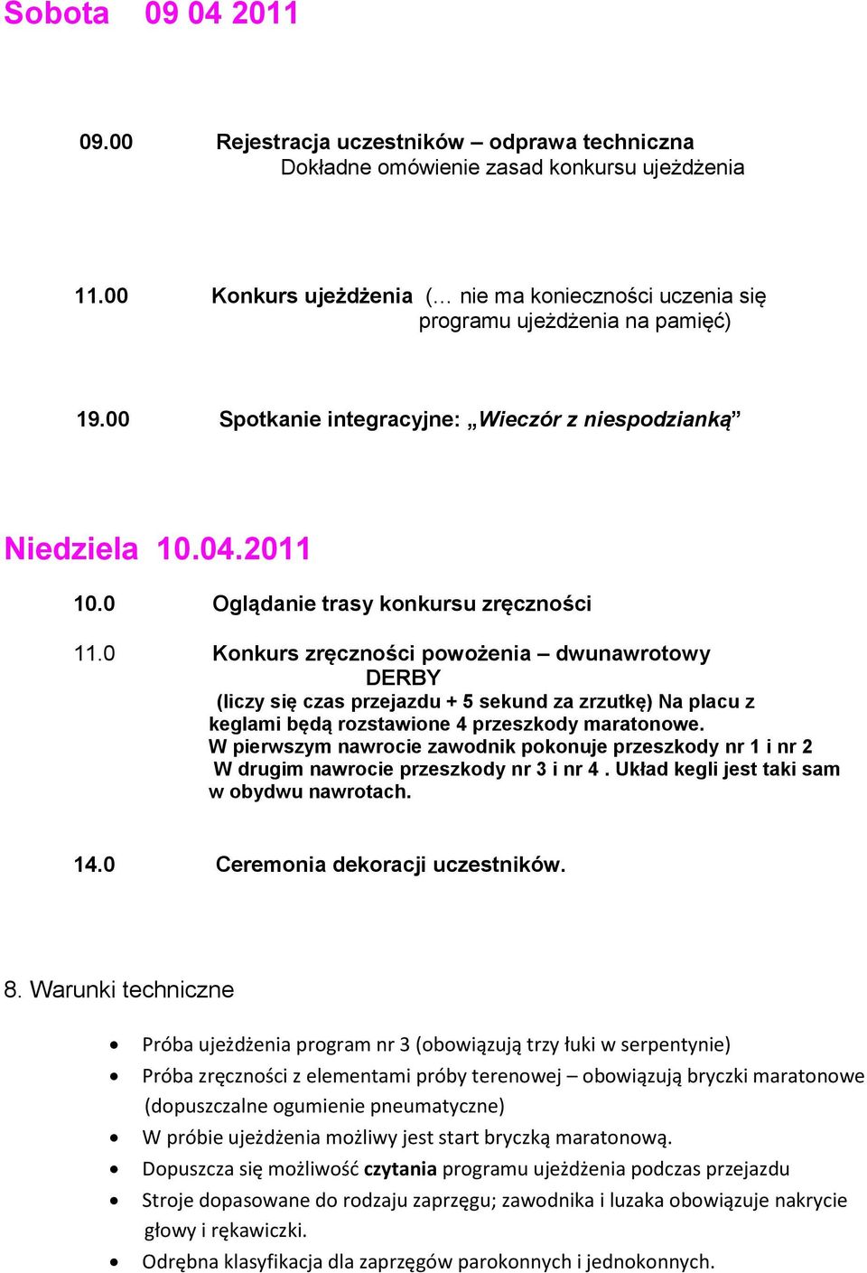 0 Oglądanie trasy konkursu zręczności 11.0 Konkurs zręczności powożenia dwunawrotowy DERBY (liczy się czas przejazdu + 5 sekund za zrzutkę) Na placu z keglami będą rozstawione 4 przeszkody maratonowe.