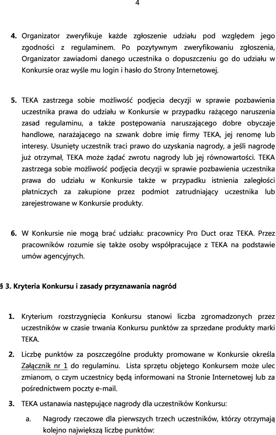 TEKA uczestnika zasad zastrzega prawa sobie do udziału możliwość w Konkursie podjęcia w decyzji przypadku w sprawie rażącego pozbawienia handlowe, regulaminu, a także postępowania naruszającego dobre