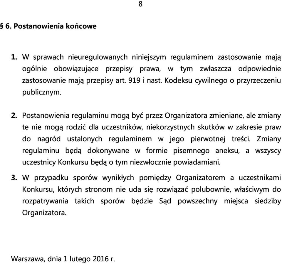 te do nie mogą rodzić regulaminu dla uczestników, mogą być przez niekorzystnych Organizatora skutków zmieniane, w zakresie ale zmiany regulaminu nagród będą ustalonych dokonywane regulaminem w formie
