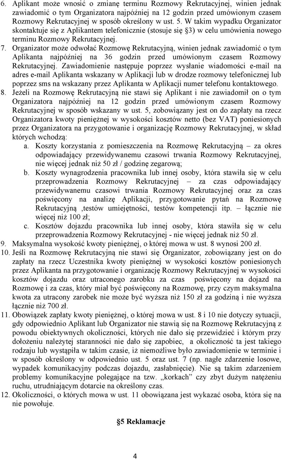 Organizator może odwołać Rozmowę Rekrutacyjną, winien jednak zawiadomić o tym Aplikanta najpóźniej na 36 godzin przed umówionym czasem Rozmowy Rekrutacyjnej.