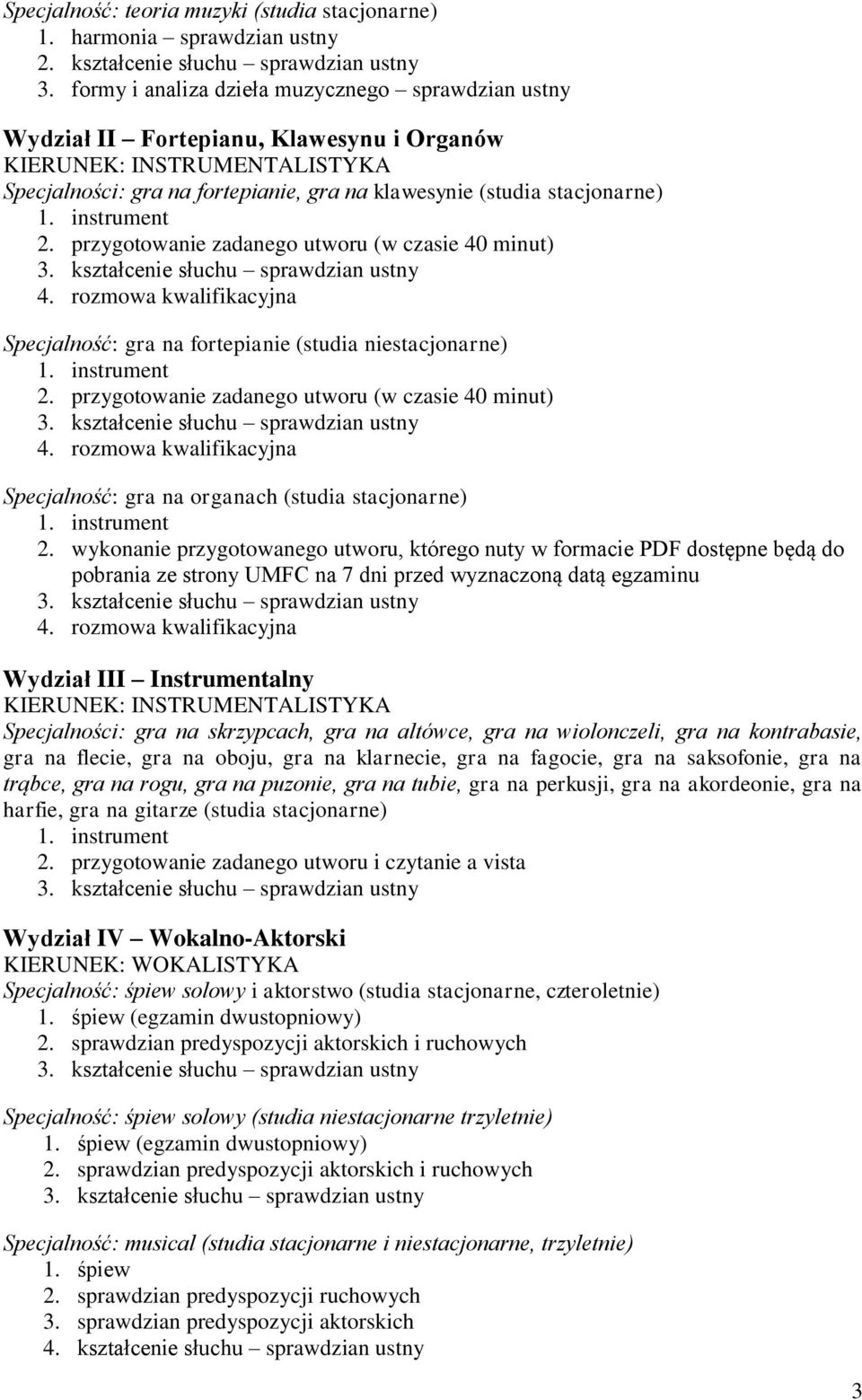 przygotowanie zadanego utworu (w czasie 40 minut) 4. rozmowa kwalifikacyjna Specjalność: gra na fortepianie (studia niestacjonarne) 2. przygotowanie zadanego utworu (w czasie 40 minut) 4.