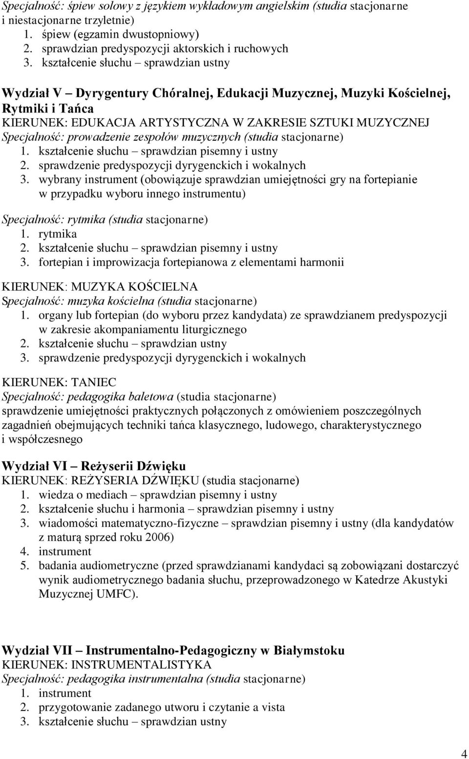 Specjalność: prowadzenie zespołów muzycznych (studia stacjonarne) 1. kształcenie słuchu sprawdzian pisemny i ustny 2. sprawdzenie predyspozycji dyrygenckich i wokalnych 3.