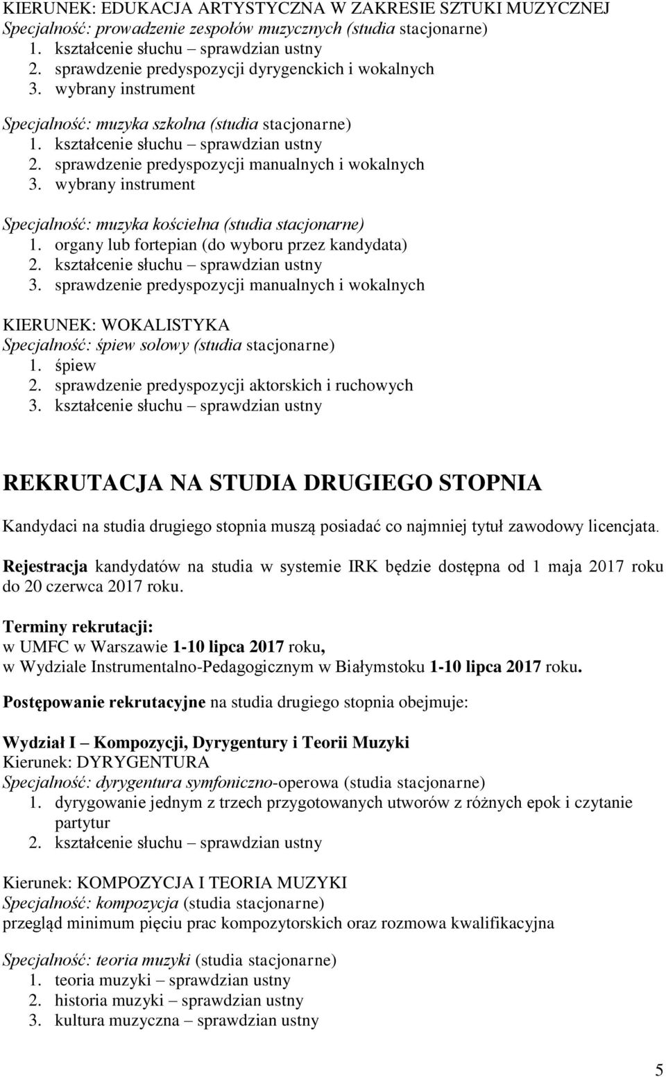 sprawdzenie predyspozycji manualnych i wokalnych 3. wybrany instrument Specjalność: muzyka kościelna (studia stacjonarne) 1. organy lub fortepian (do wyboru przez kandydata) sprawdzian ustny 3.