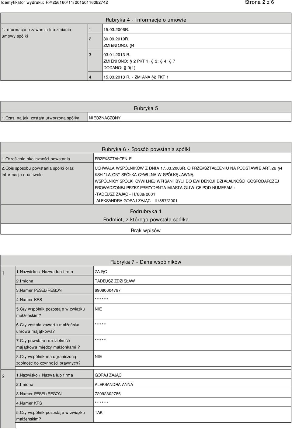 Opis sposobu powstania spółki oraz informacja o uchwale PRZEKSZTAŁCE UCHWAŁA WSPÓLNIKÓW Z DNIA 17.03.2006R. O PRZEKSZTAŁCENIU NA PODSTAWIE ART.26 4 KSH "LAJON" SPÓŁKA CYWILNA W SPÓŁKĘ JAWNĄ.