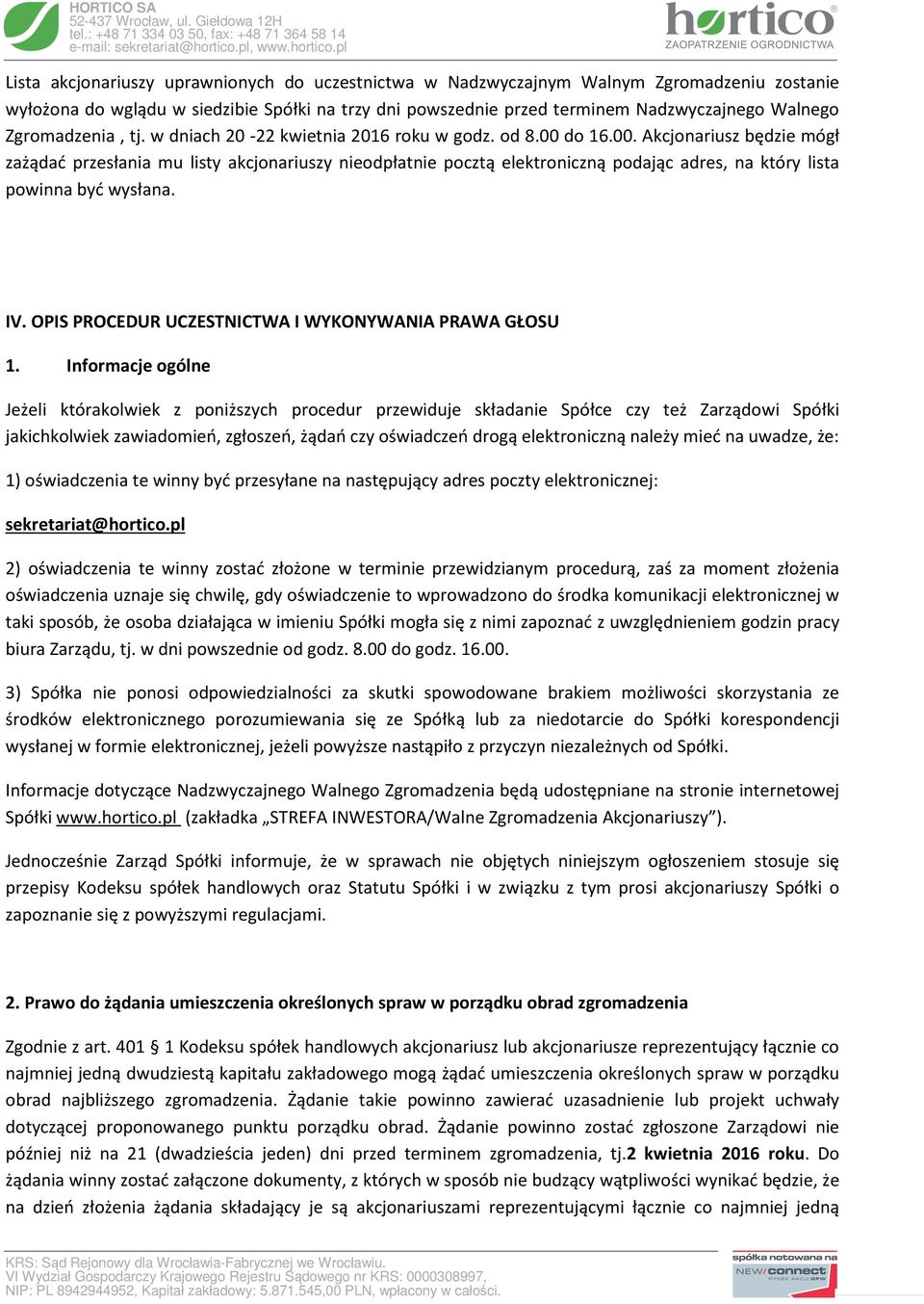 do 16.00. Akcjonariusz będzie mógł zażądać przesłania mu listy akcjonariuszy nieodpłatnie pocztą elektroniczną podając adres, na który lista powinna być wysłana. IV.