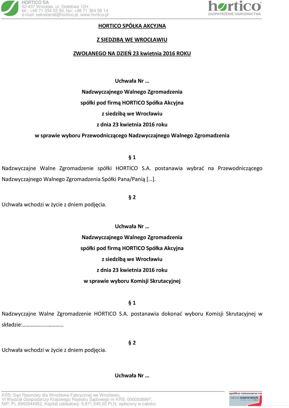 postanawia wybrać na Przewodniczącego Nadzwyczajnego Walnego Zgromadzenia Spółki Pana/Panią [ ]. Uchwała wchodzi w życie z dniem podjęcia.