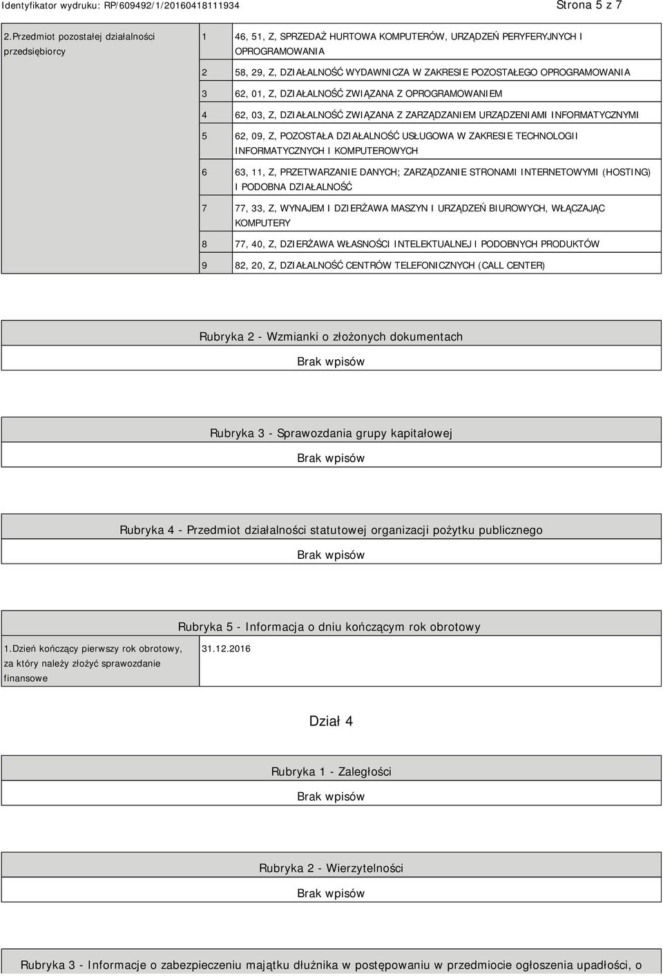 OPROGRAMOWANIA 3 62, 01, Z, DZIAŁALNOŚĆ ZWIĄZANA Z OPROGRAMOWAM 4 62, 03, Z, DZIAŁALNOŚĆ ZWIĄZANA Z ZARZĄDZAM URZĄDZENIAMI INFORMATYCZNYMI 5 62, 09, Z, POZOSTAŁA DZIAŁALNOŚĆ USŁUGOWA W ZAKRESIE