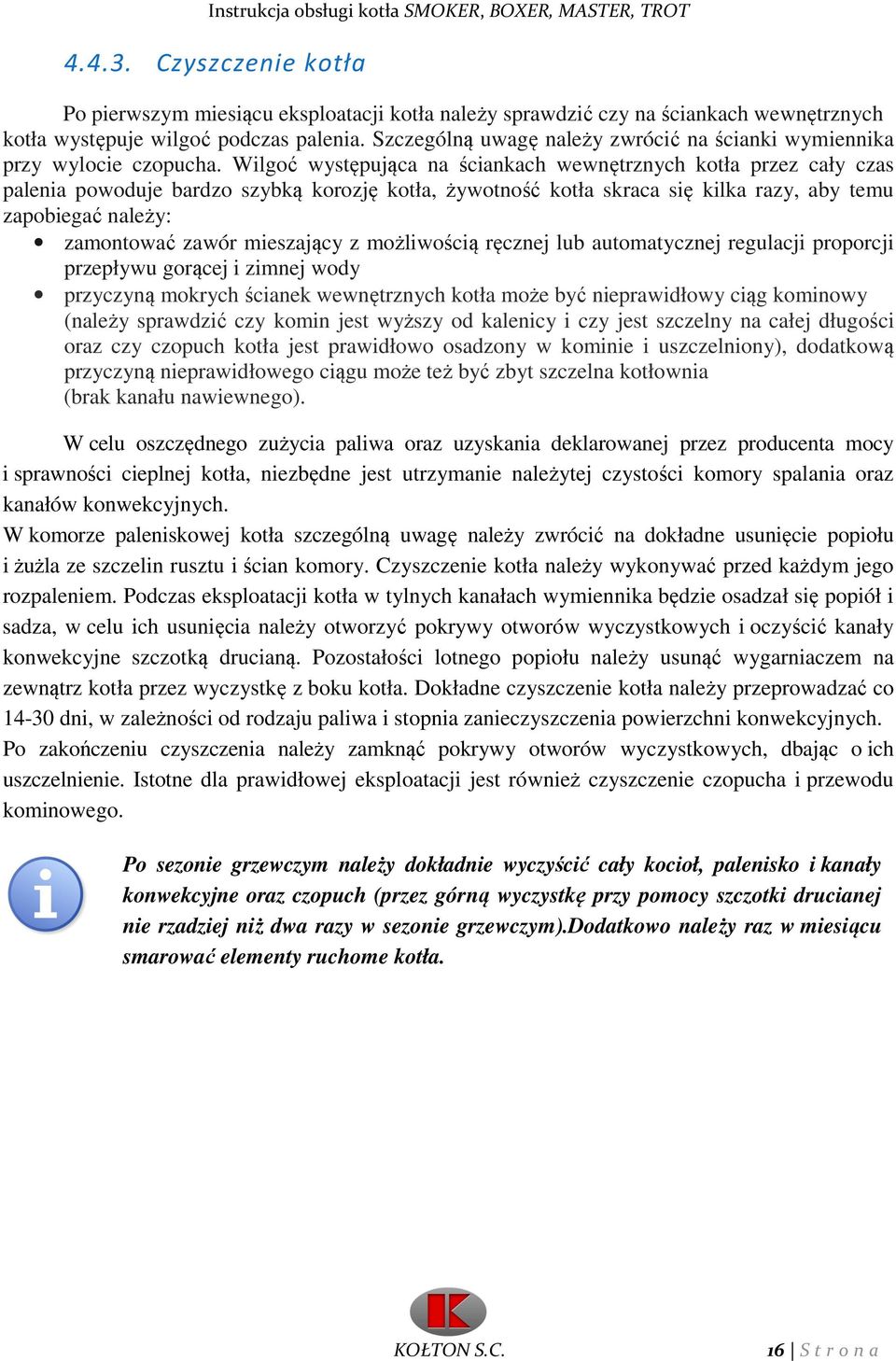 Wilgoć występująca na ściankach wewnętrznych kotła przez cały czas palenia powoduje bardzo szybką korozję kotła, żywotność kotła skraca się kilka razy, aby temu zapobiegać należy: zamontować zawór
