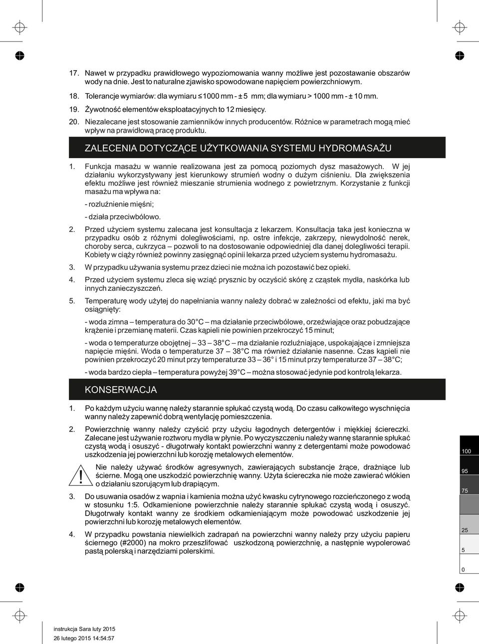 Różnice w parametrach mogą mieć wpływ na prawidłową pracę produktu. ZALECENIA DOTYCZĄCE UŻYTKOWANIA SYSTEMU HYDROMASAŻU. Funkcja masażu w wannie realizowana jest za pomocą poziomych dysz masażowych.