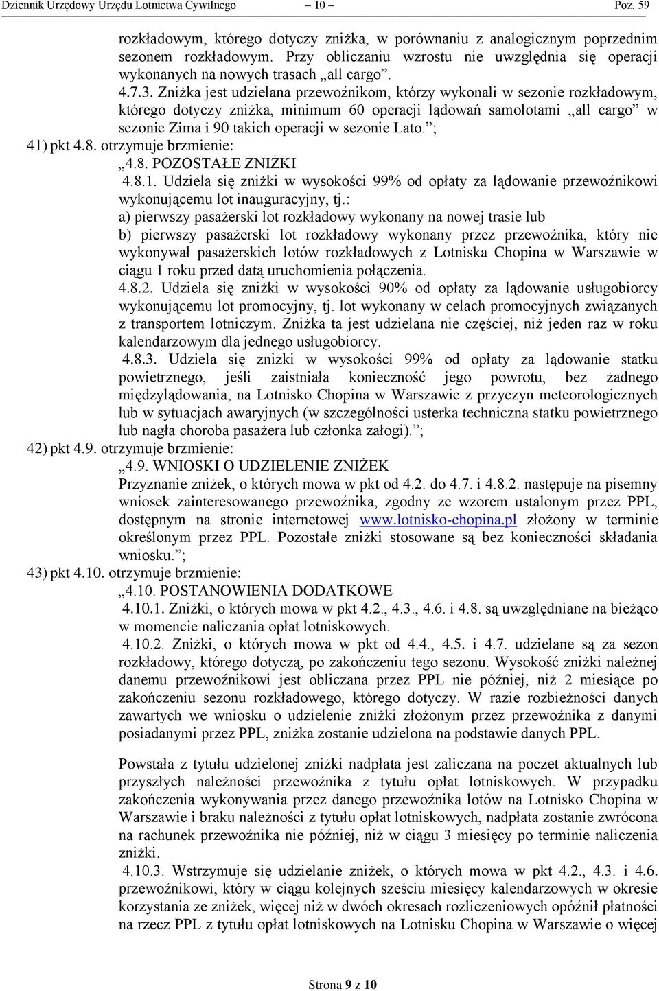Zniżka jest udzielana przewoźnikom, którzy wykonali w sezonie rozkładowym, którego dotyczy zniżka, minimum 60 operacji lądowań samolotami all cargo w sezonie Zima i 90 takich operacji w sezonie Lato.