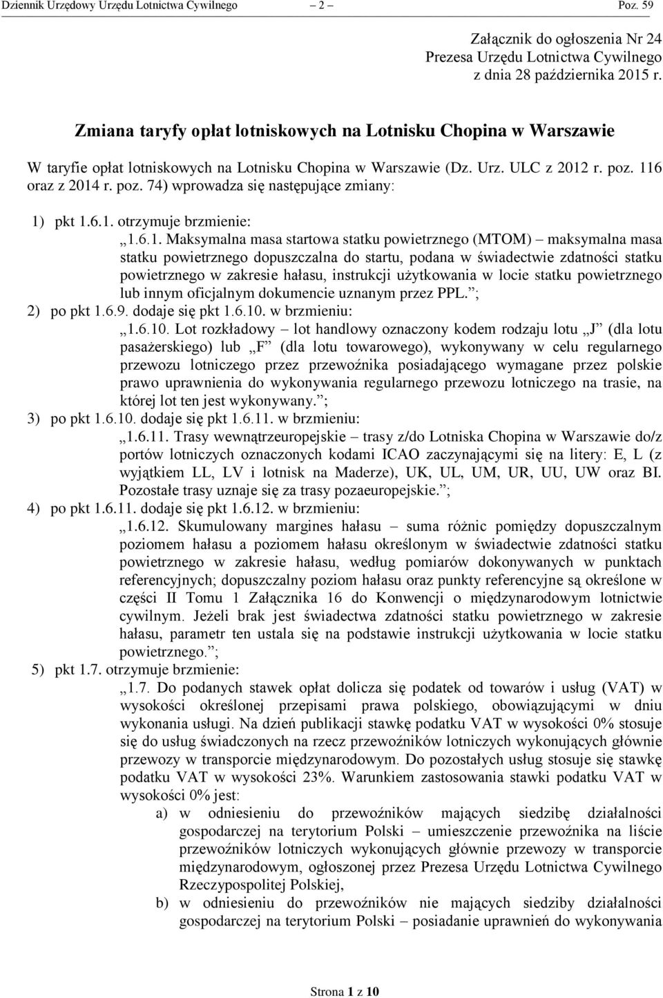 116 oraz z 2014 r. poz. 74) wprowadza się następujące zmiany: 1) pkt 1.6.1. otrzymuje brzmienie: 1.6.1. Maksymalna masa startowa statku powietrznego (MTOM) maksymalna masa statku powietrznego