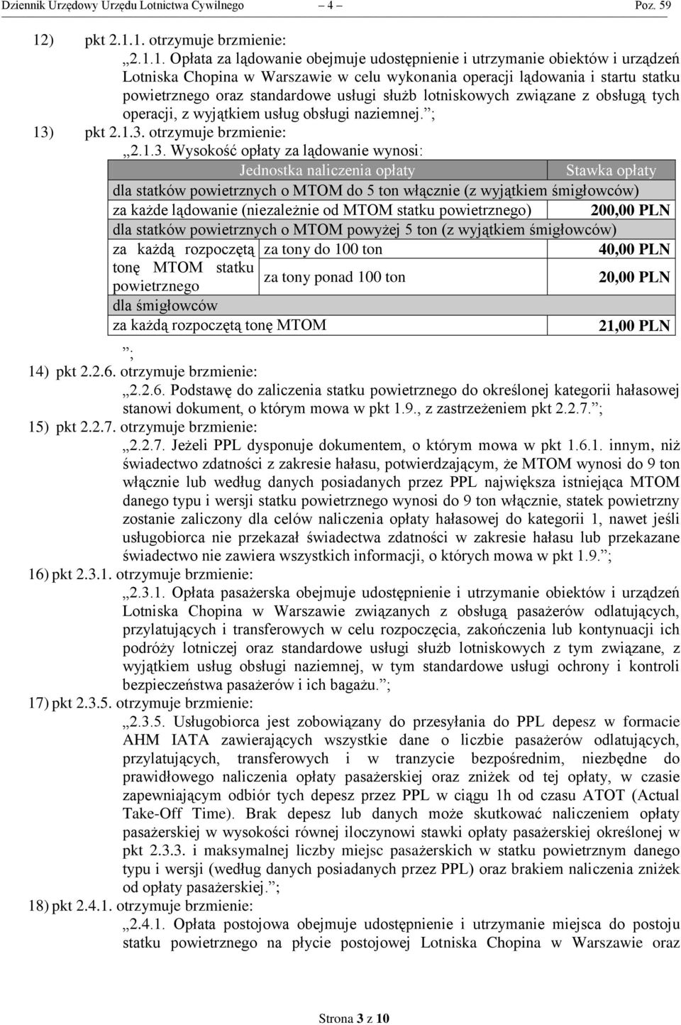 1. otrzymuje brzmienie: 2.1.1. Opłata za lądowanie obejmuje udostępnienie i utrzymanie obiektów i urządzeń Lotniska Chopina w Warszawie w celu wykonania operacji lądowania i startu statku