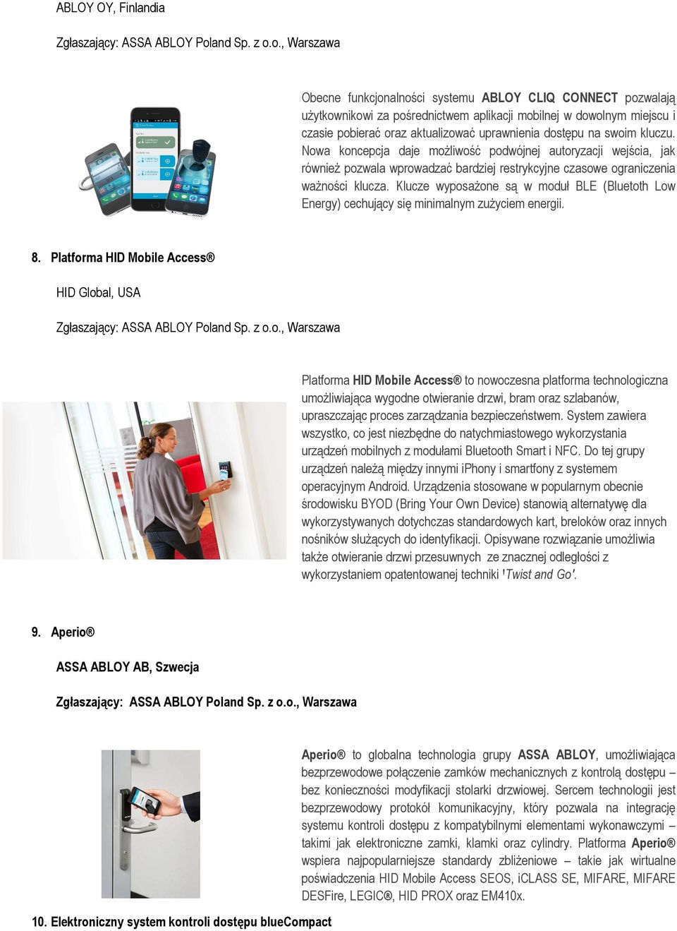 o., Warszawa Obecne funkcjonalności systemu ABLOY CLIQ CONNECT pozwalają użytkownikowi za pośrednictwem aplikacji mobilnej w dowolnym miejscu i czasie pobierać oraz aktualizować uprawnienia dostępu