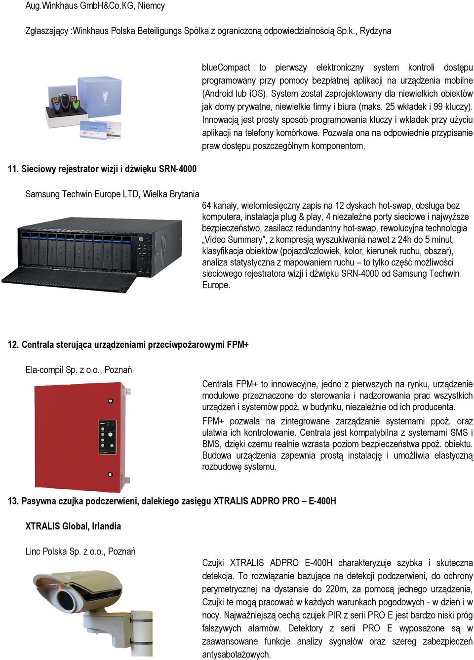 System został zaprojektowany dla niewielkich obiektów jak domy prywatne, niewielkie firmy i biura (maks. 25 wkładek i 99 kluczy).