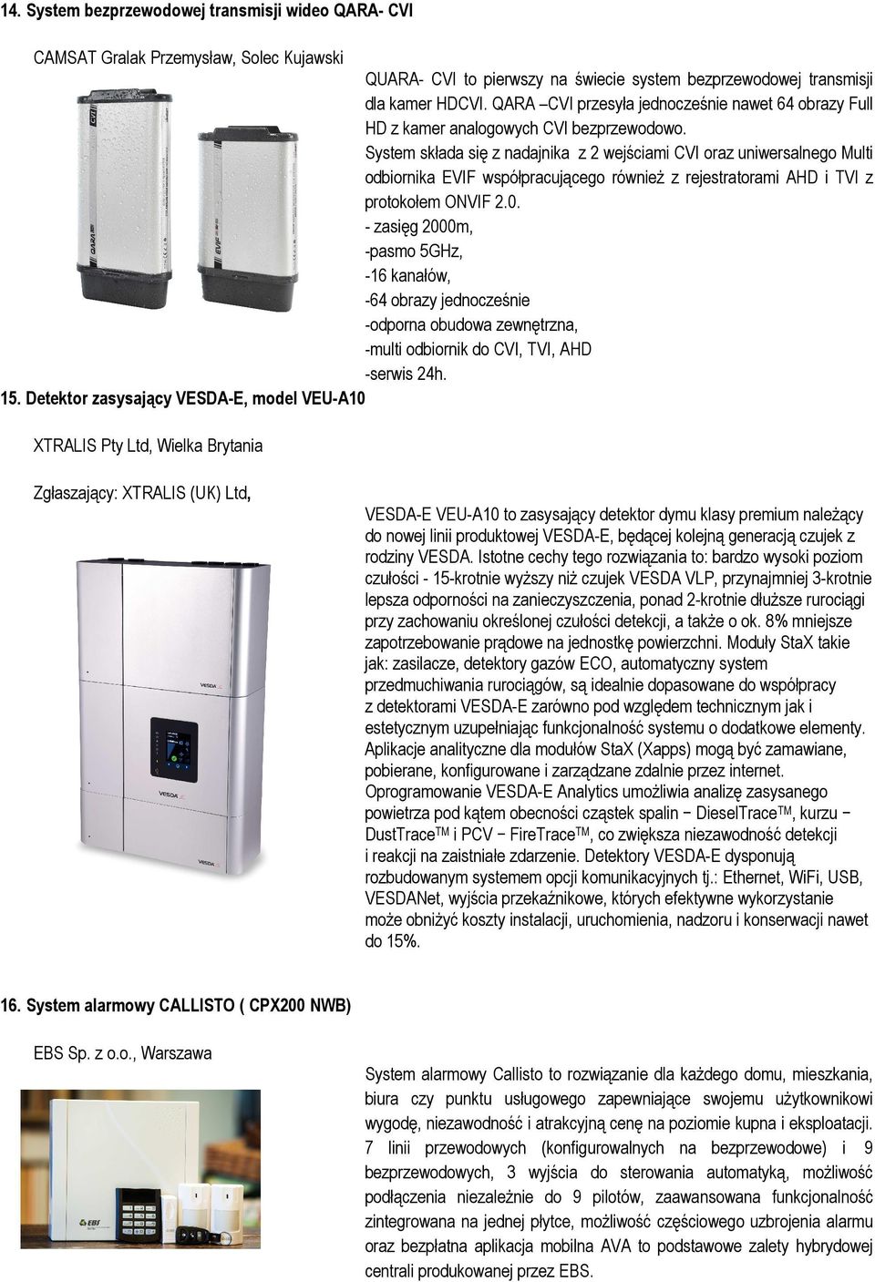 System składa się z nadajnika z 2 wejściami CVI oraz uniwersalnego Multi odbiornika EVIF współpracującego również z rejestratorami AHD i TVI z protokołem ONVIF 2.0.