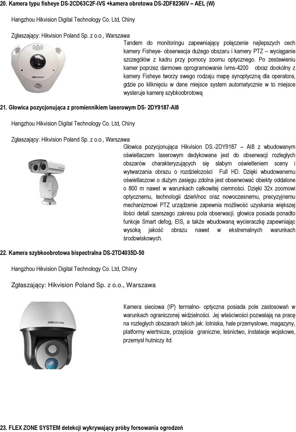 Po zestawieniu kamer poprzez darmowe oprogramowanie Ivms-4200 obraz dookólny z kamery Fisheye tworzy swego rodzaju mapę synoptyczną dla operatora, gdzie po kliknięciu w dane miejsce system