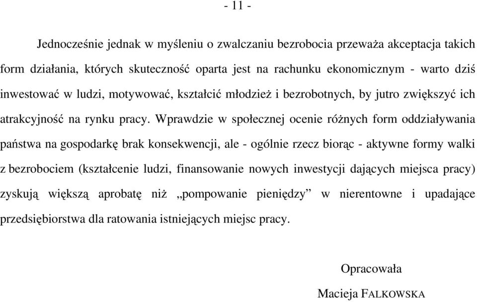 Wprawdzie w społecznej ocenie różnych form oddziaływania państwa na gospodarkę brak konsekwencji, ale - ogólnie rzecz biorąc - aktywne formy walki z bezrobociem