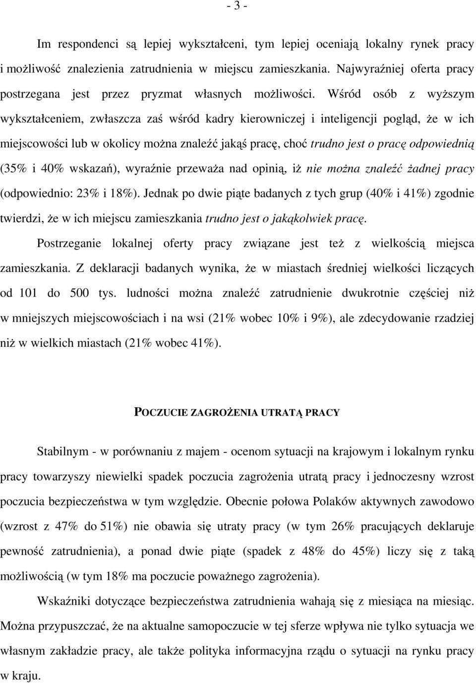 Wśród osób z wyższym wykształceniem, zwłaszcza zaś wśród kadry kierowniczej i inteligencji pogląd, że w ich miejscowości lub w okolicy można znaleźć jakąś pracę, choć trudno jest o pracę odpowiednią