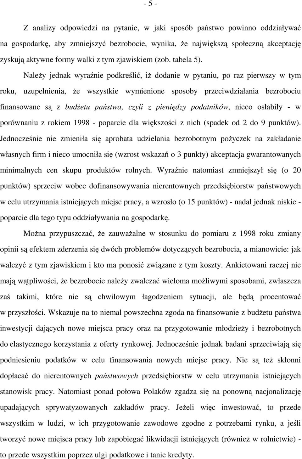 Należy jednak wyraźnie podkreślić, iż dodanie w pytaniu, po raz pierwszy w tym roku, uzupełnienia, że wszystkie wymienione sposoby przeciwdziałania bezrobociu finansowane są z budżetu państwa, czyli