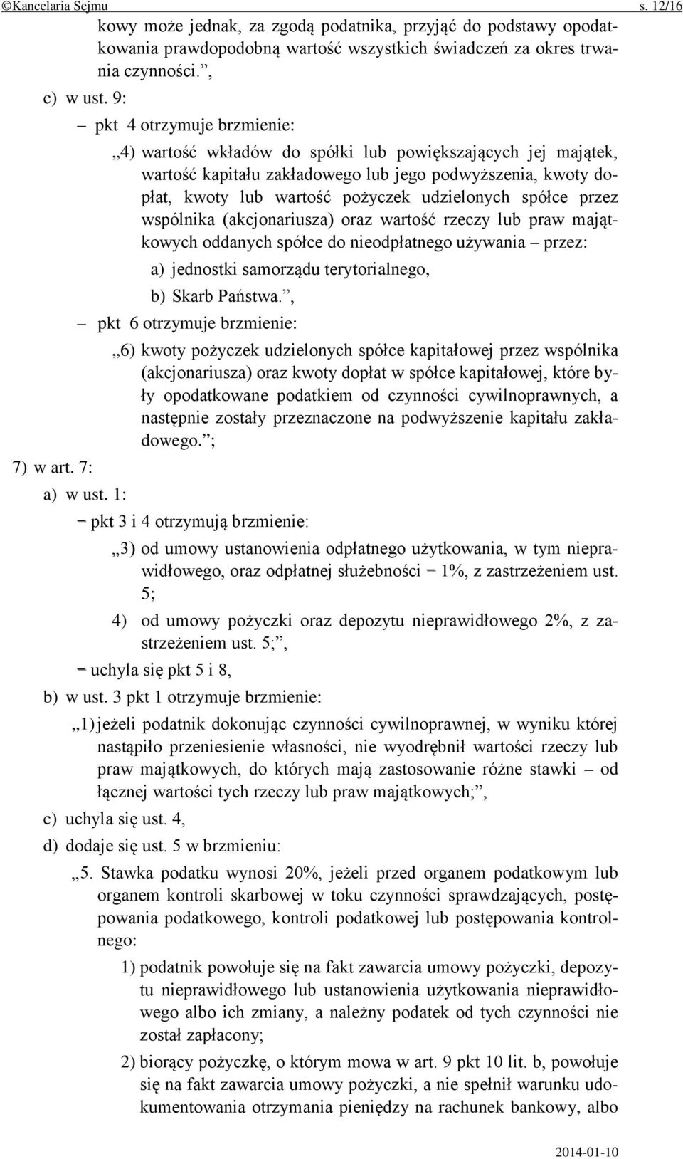 spółce przez wspólnika (akcjonariusza) oraz wartość rzeczy lub praw majątkowych oddanych spółce do nieodpłatnego używania przez: a) jednostki samorządu terytorialnego, b) Skarb Państwa.