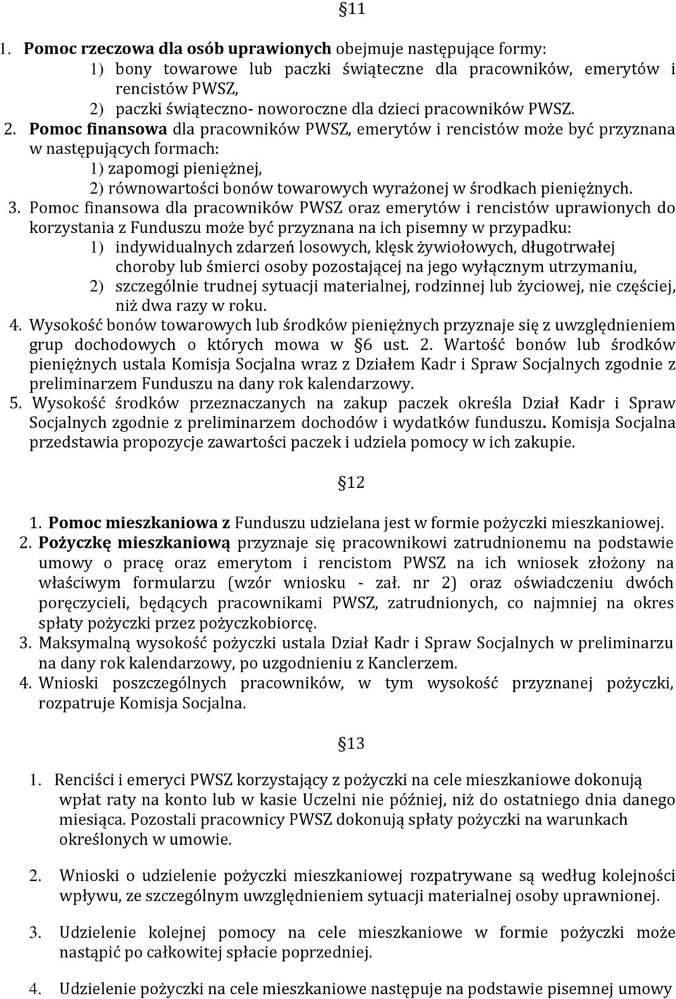 Pomoc finansowa dla pracowników PWSZ, emerytów i rencistów może być przyznana w następujących formach: 1) zapomogi pieniężnej, 2) równowartości bonów towarowych wyrażonej w środkach pieniężnych. 3.