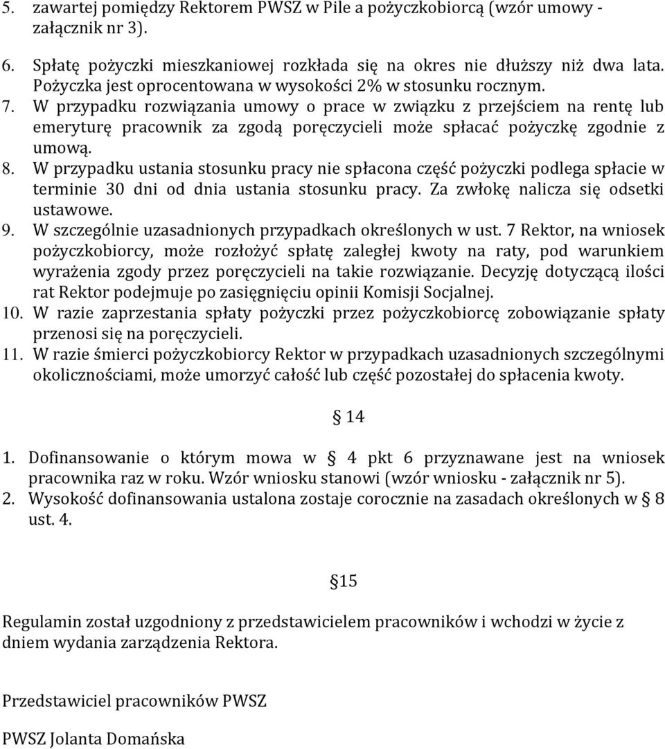 W przypadku rozwiązania umowy o prace w związku z przejściem na rentę lub emeryturę pracownik za zgodą poręczycieli może spłacać pożyczkę zgodnie z umową. 8.