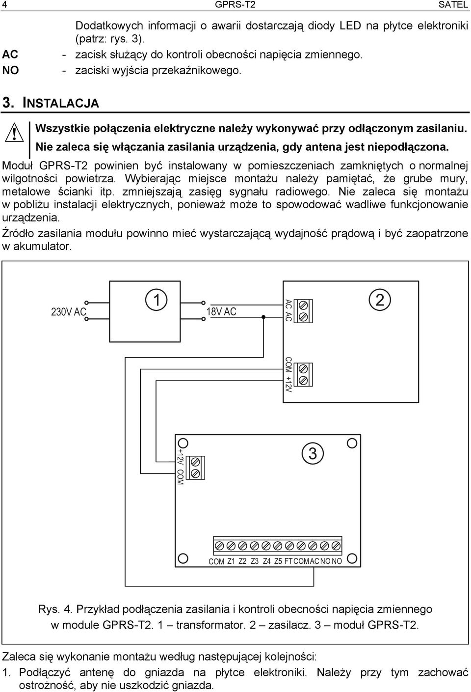 Nie zaleca się włączania zasilania urządzenia, gdy antena jest niepodłączona. Moduł GPRS-T2 powinien być instalowany w pomieszczeniach zamkniętych o normalnej wilgotności powietrza.