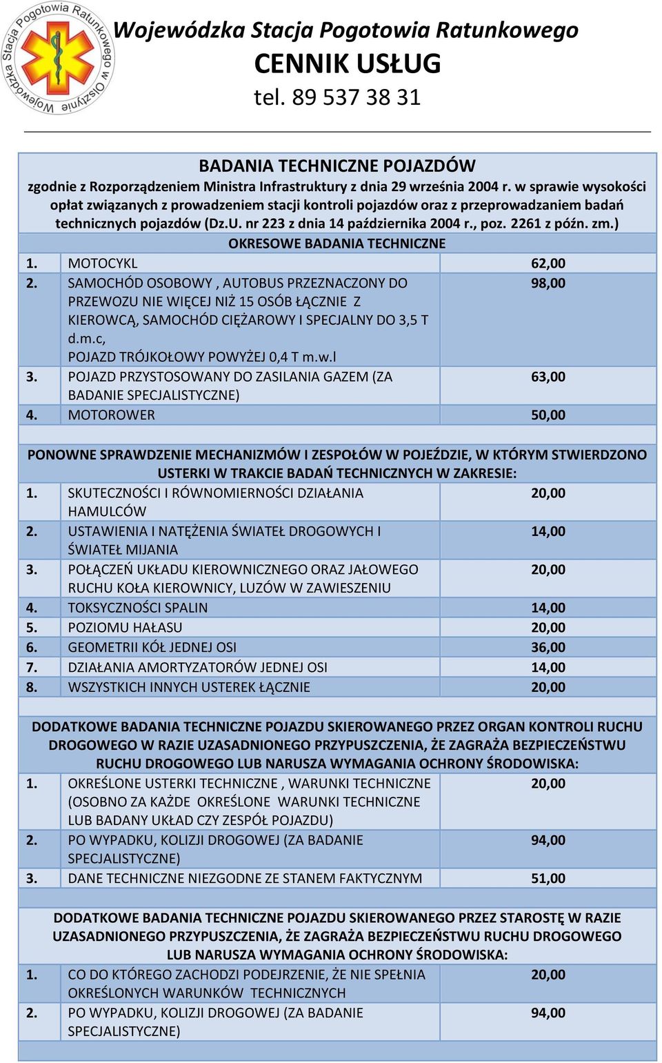 ) OKRESOWE BADANIA TECHNICZNE 1. MOTOCYKL 62,00 2. SAMOCHÓD OSOBOWY, AUTOBUS PRZEZNACZONY DO 98,00 PRZEWOZU NIE WIĘCEJ NIŻ 15 OSÓB ŁĄCZNIE Z KIEROWCĄ, SAMOCHÓD CIĘŻAROWY I SPECJALNY DO 3,5 T d.m.