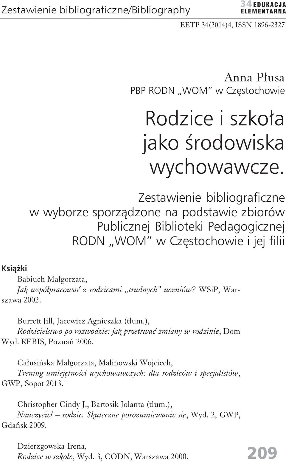 rodzicami trudnych uczniów? WSiP, Warszawa 2002. Burrett Jill, Jacewicz Agnieszka (tłum.), Rodzicielstwo po rozwodzie: jak przetrwać zmiany w rodzinie, Dom Wyd. REBIS, Poznań 2006.